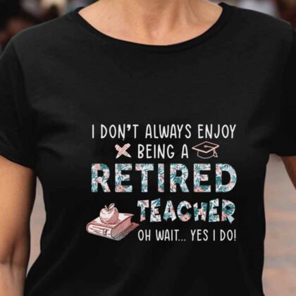 Retired Teacher Yes I Do - Funny Retirement Quote