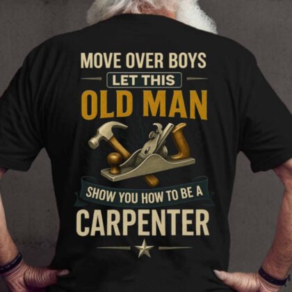 Move Over Boys Old Man - Carpenter Veteran Skills