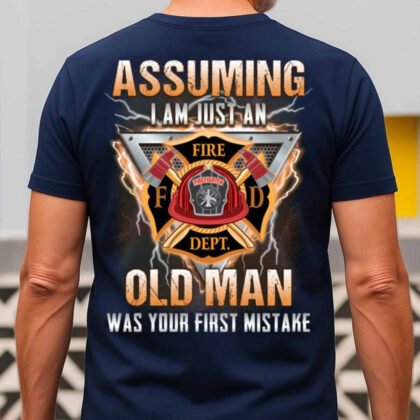 Assuming I’m Just An Old Man - Firefighter Veteran Pride