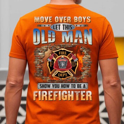 Let This Old Man Be A Firefighter - Firefighter Veteran Quote
