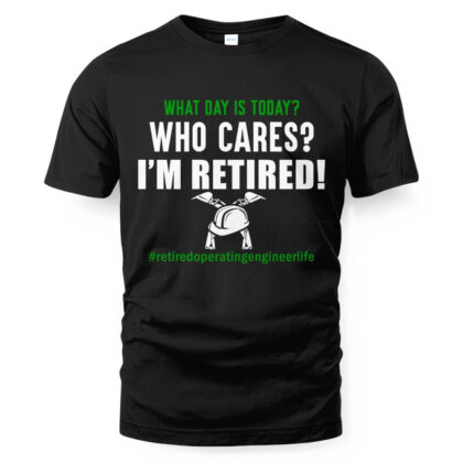 Retired Operating Engineer Shirt - Funny Who Cares T-Shirt